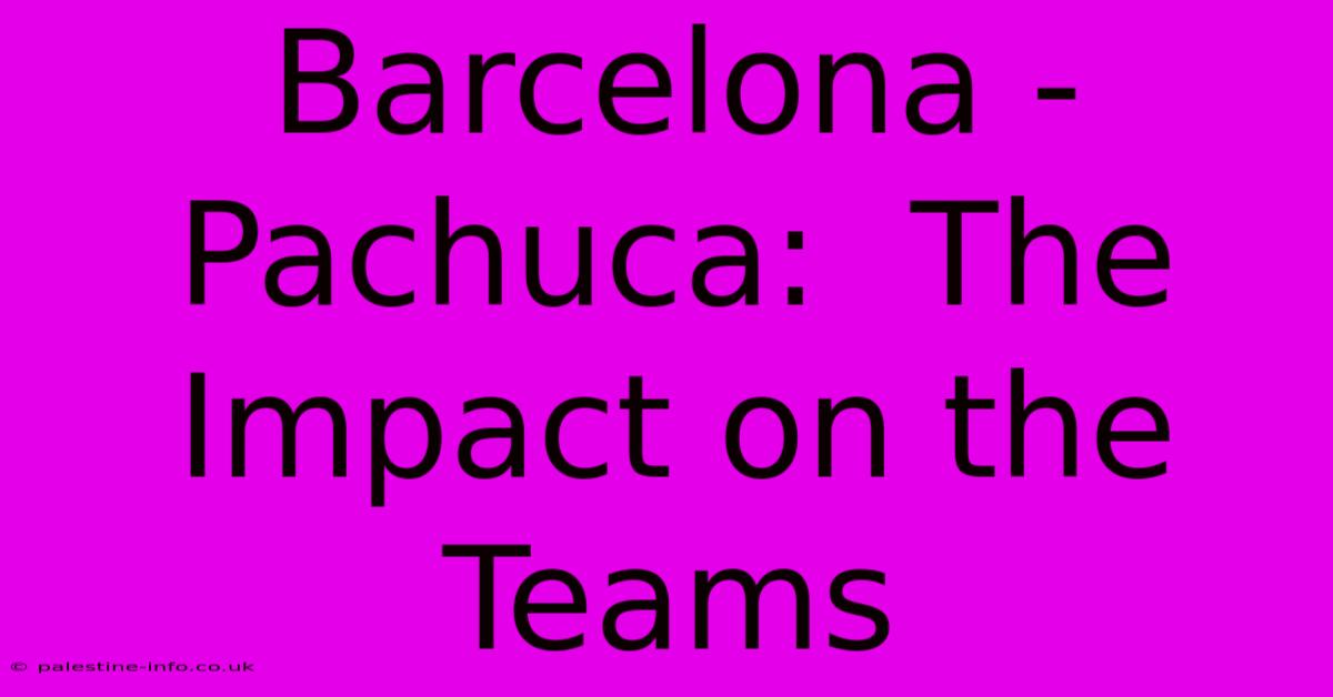 Barcelona - Pachuca:  The Impact On The Teams