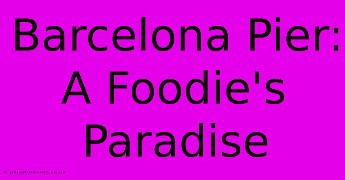 Barcelona Pier: A Foodie's Paradise