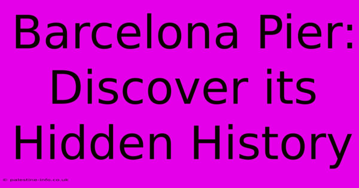 Barcelona Pier: Discover Its Hidden History