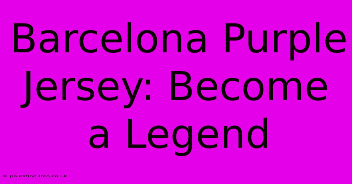 Barcelona Purple Jersey: Become A Legend