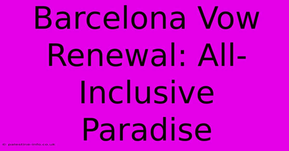 Barcelona Vow Renewal: All-Inclusive Paradise