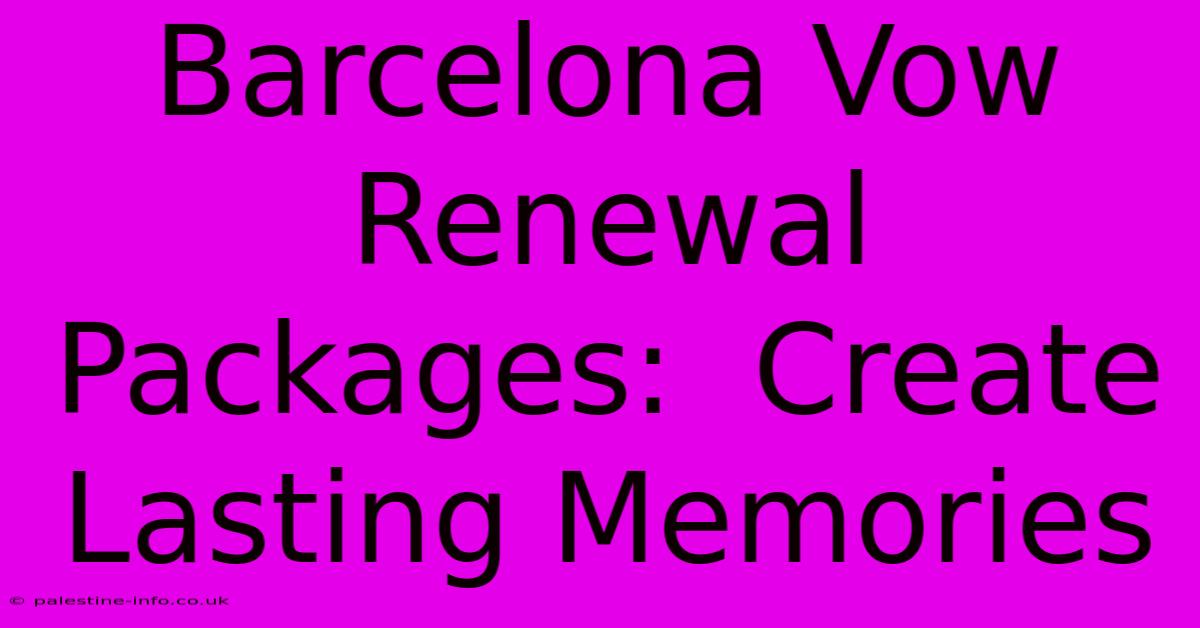 Barcelona Vow Renewal Packages:  Create Lasting Memories