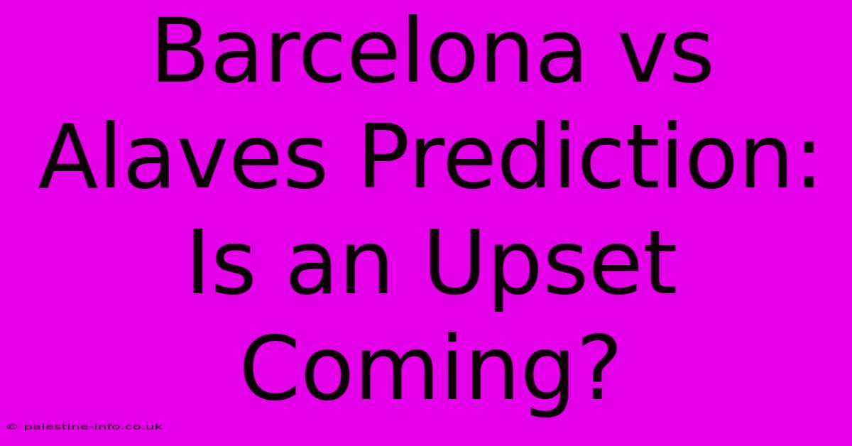 Barcelona Vs Alaves Prediction: Is An Upset Coming?