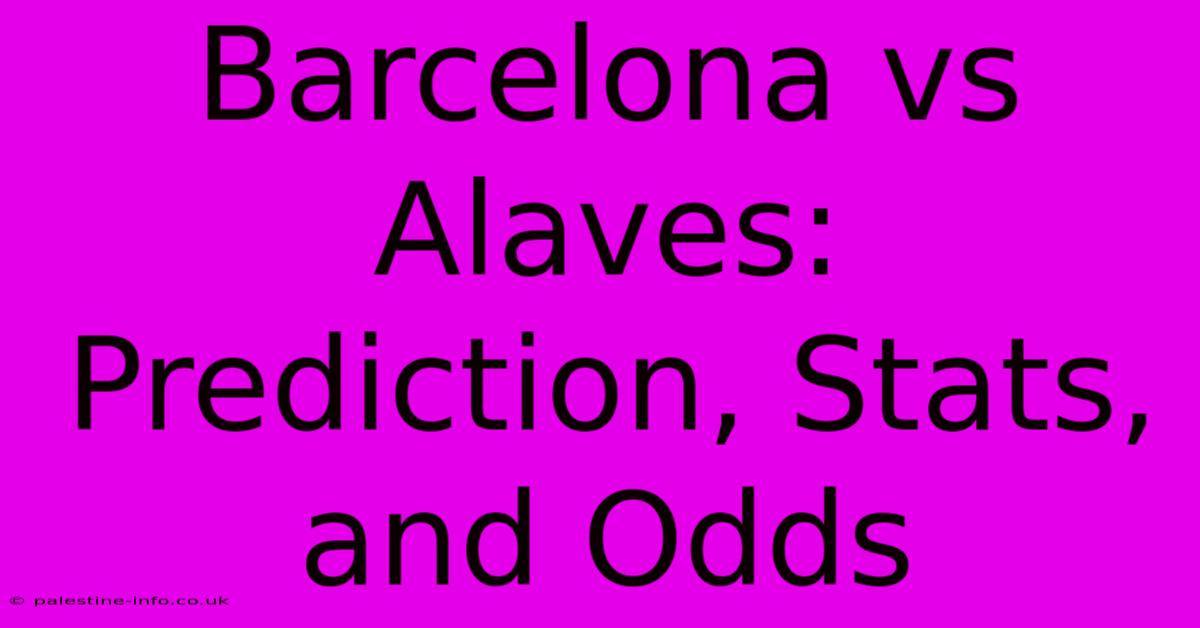 Barcelona Vs Alaves: Prediction, Stats, And Odds