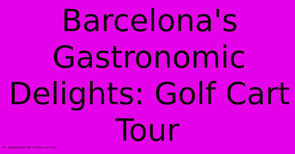 Barcelona's Gastronomic Delights: Golf Cart Tour