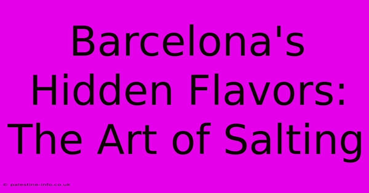 Barcelona's Hidden Flavors: The Art Of Salting