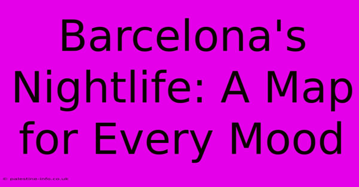 Barcelona's Nightlife: A Map For Every Mood