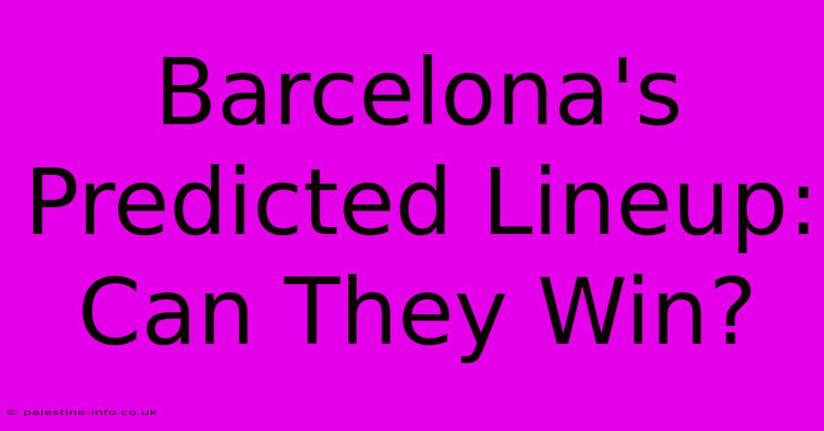 Barcelona's Predicted Lineup: Can They Win?