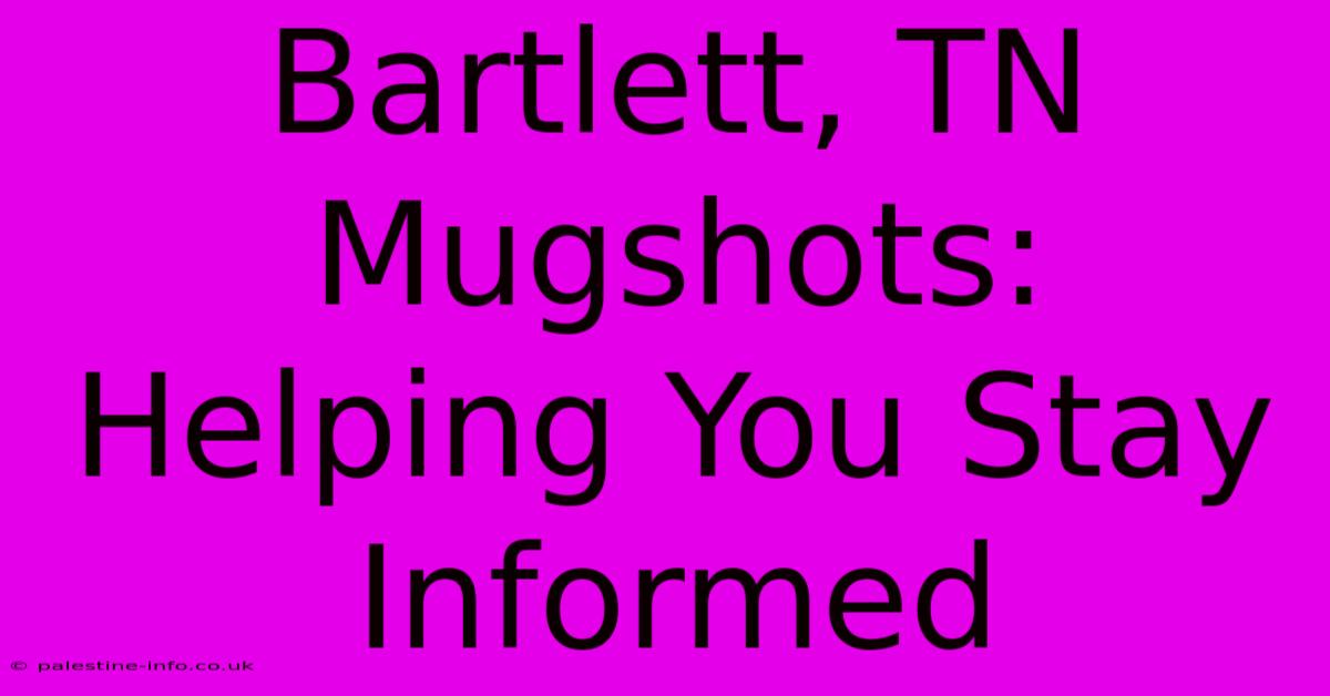 Bartlett, TN Mugshots: Helping You Stay Informed