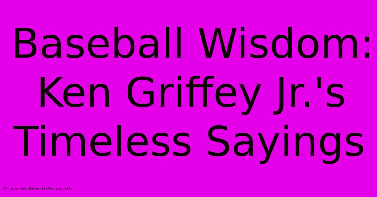 Baseball Wisdom: Ken Griffey Jr.'s Timeless Sayings