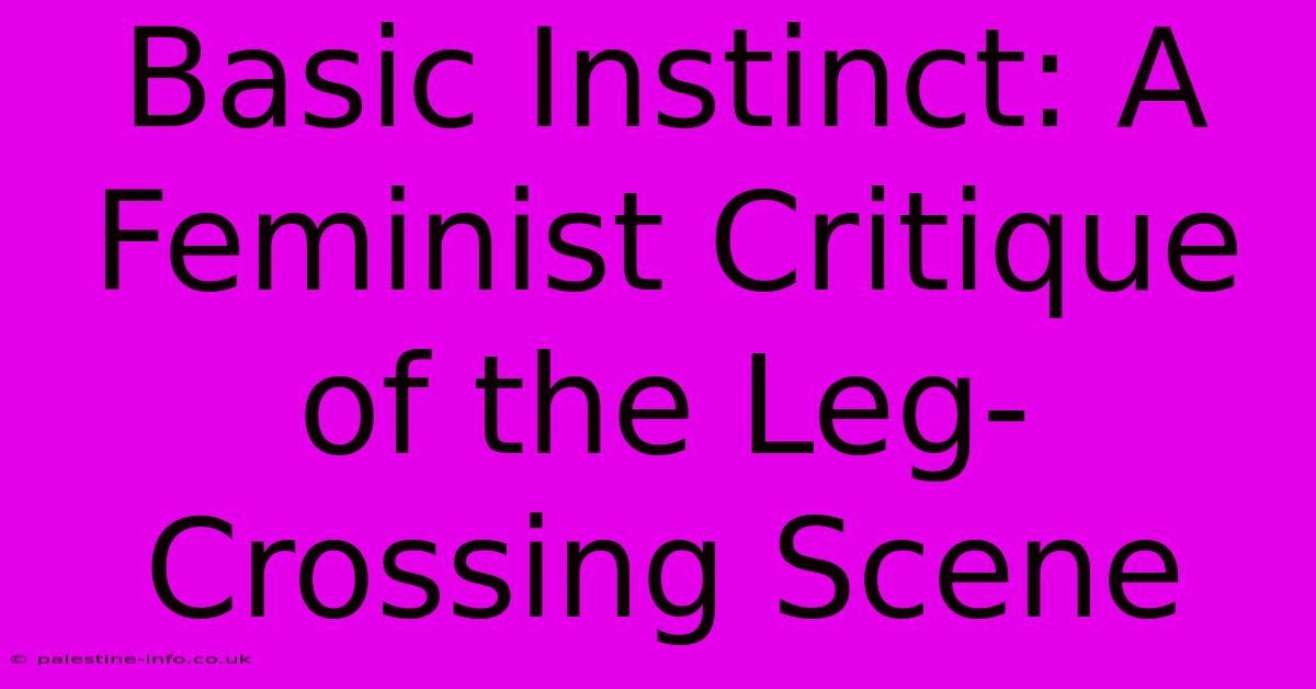 Basic Instinct: A Feminist Critique Of The Leg-Crossing Scene