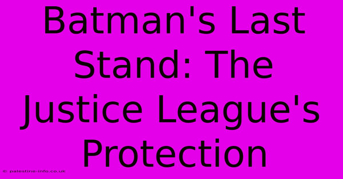 Batman's Last Stand: The Justice League's Protection