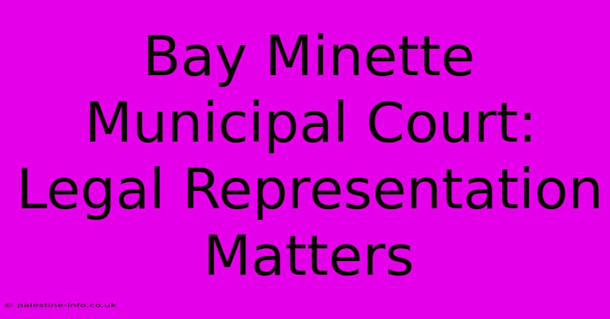 Bay Minette Municipal Court:  Legal Representation Matters