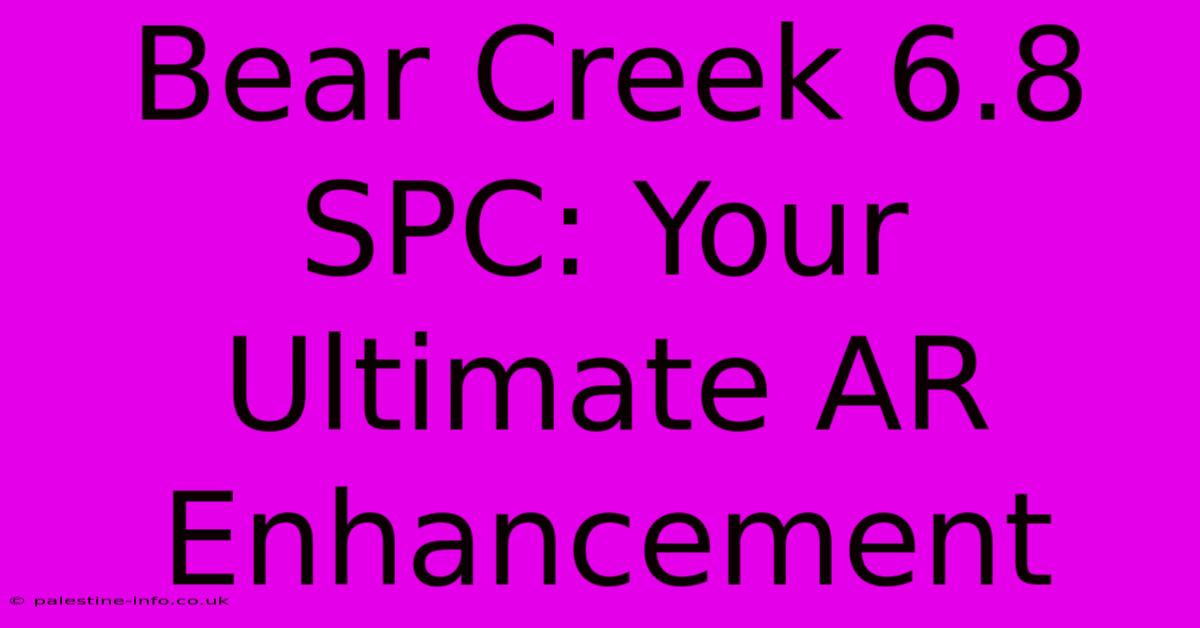 Bear Creek 6.8 SPC: Your Ultimate AR Enhancement