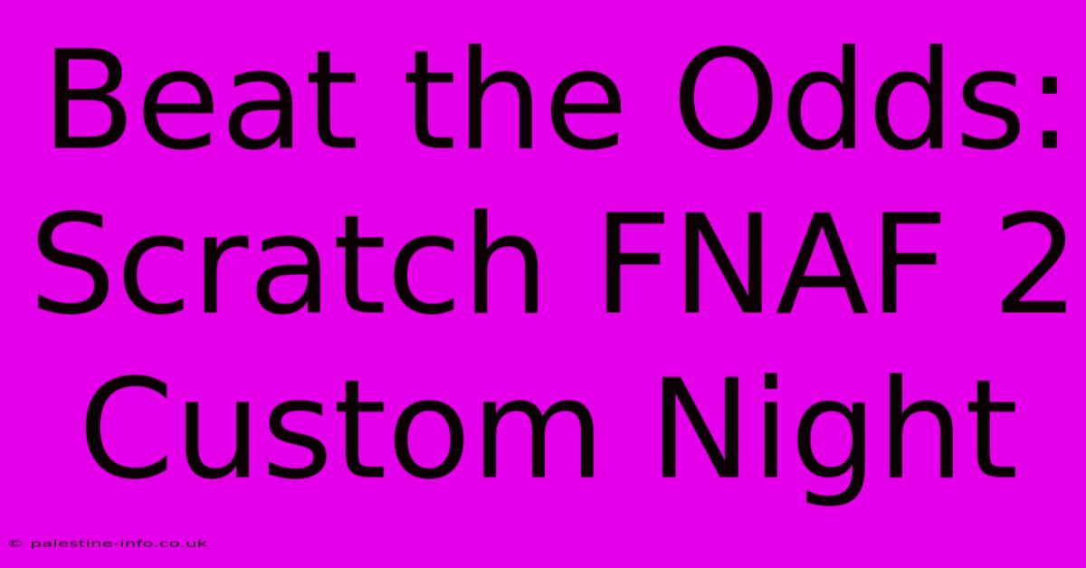 Beat The Odds: Scratch FNAF 2 Custom Night