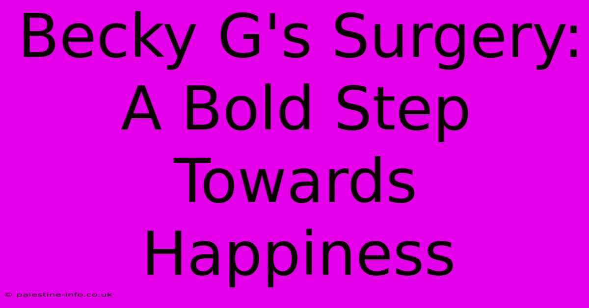 Becky G's Surgery: A Bold Step Towards Happiness