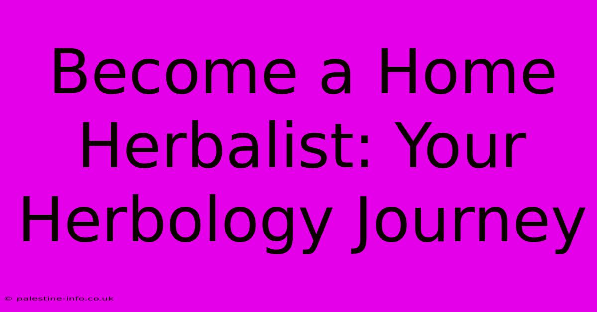 Become A Home Herbalist: Your Herbology Journey