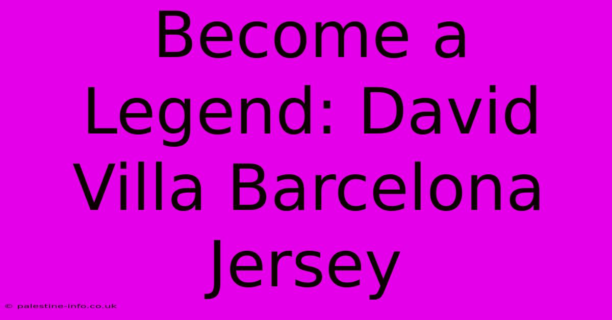 Become A Legend: David Villa Barcelona Jersey