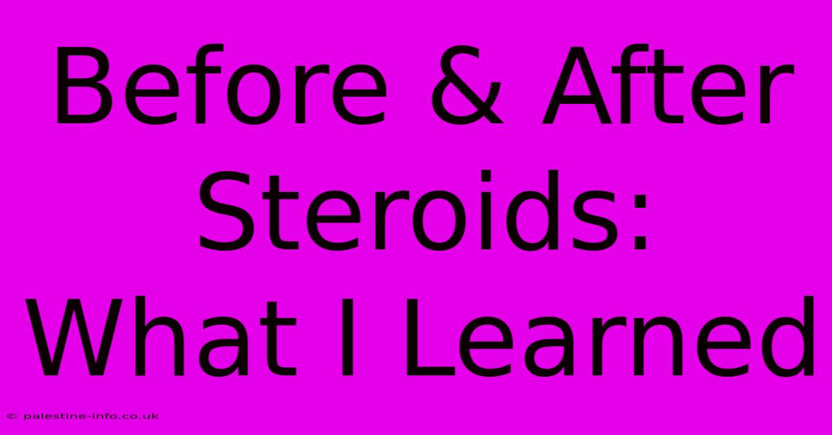 Before & After Steroids:  What I Learned