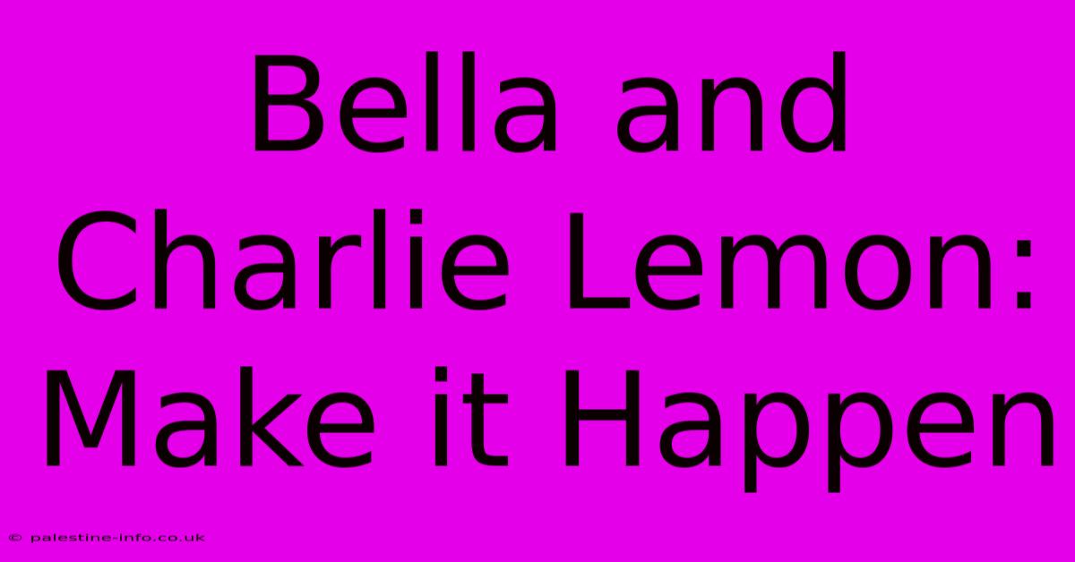 Bella And Charlie Lemon: Make It Happen