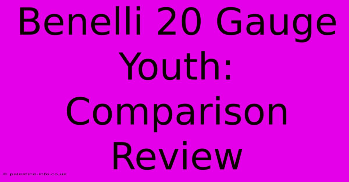 Benelli 20 Gauge Youth:  Comparison Review