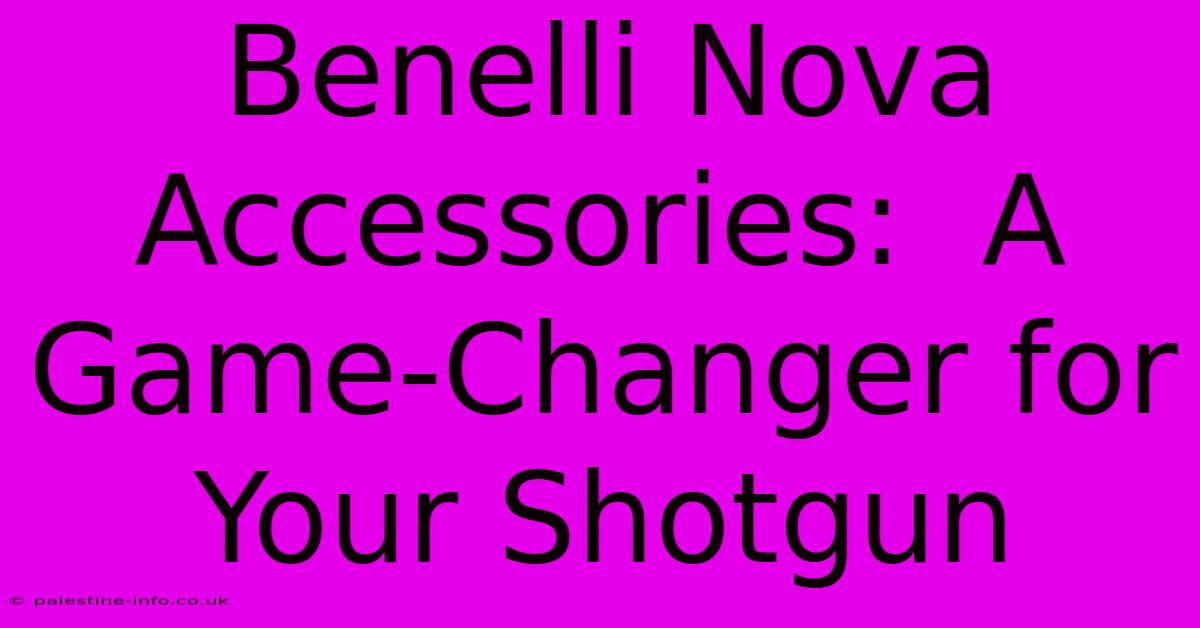 Benelli Nova Accessories:  A Game-Changer For Your Shotgun