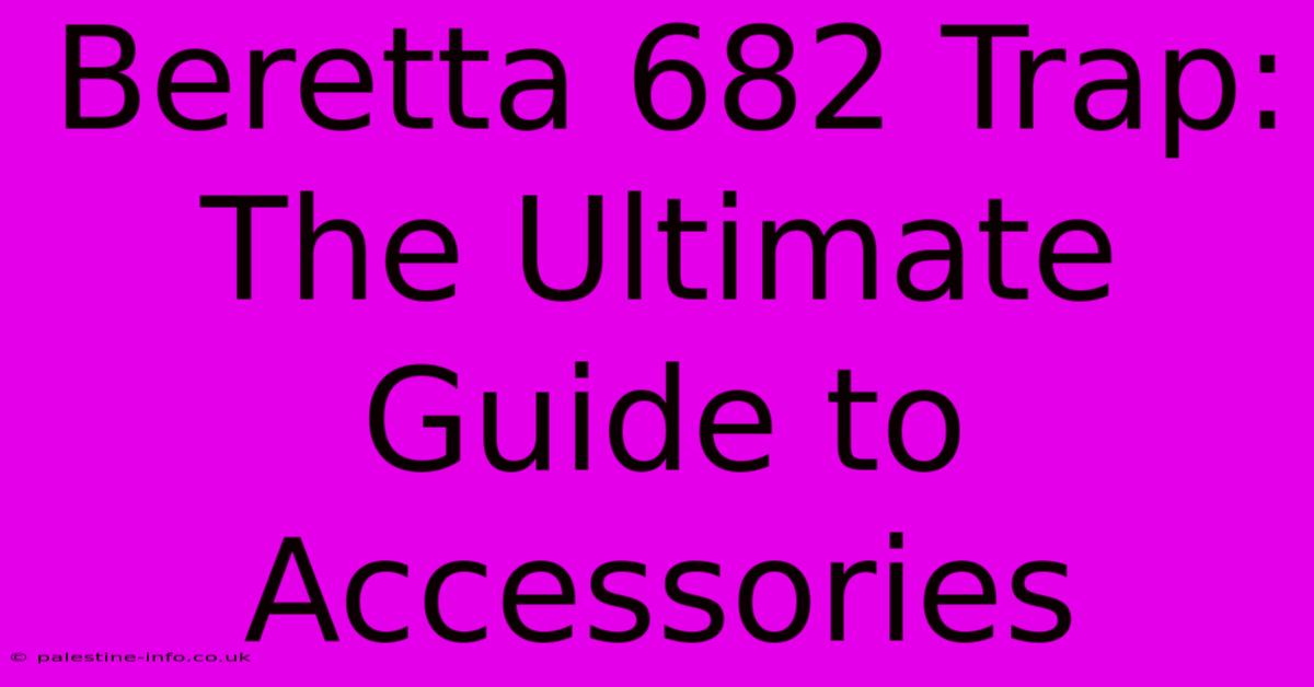 Beretta 682 Trap:  The Ultimate Guide To Accessories