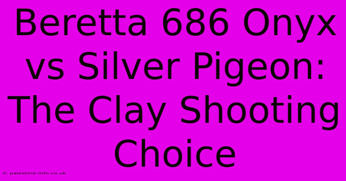 Beretta 686 Onyx Vs Silver Pigeon: The Clay Shooting Choice