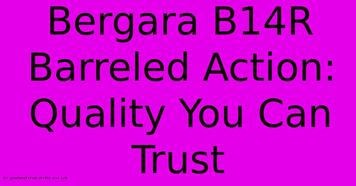 Bergara B14R Barreled Action:  Quality You Can Trust