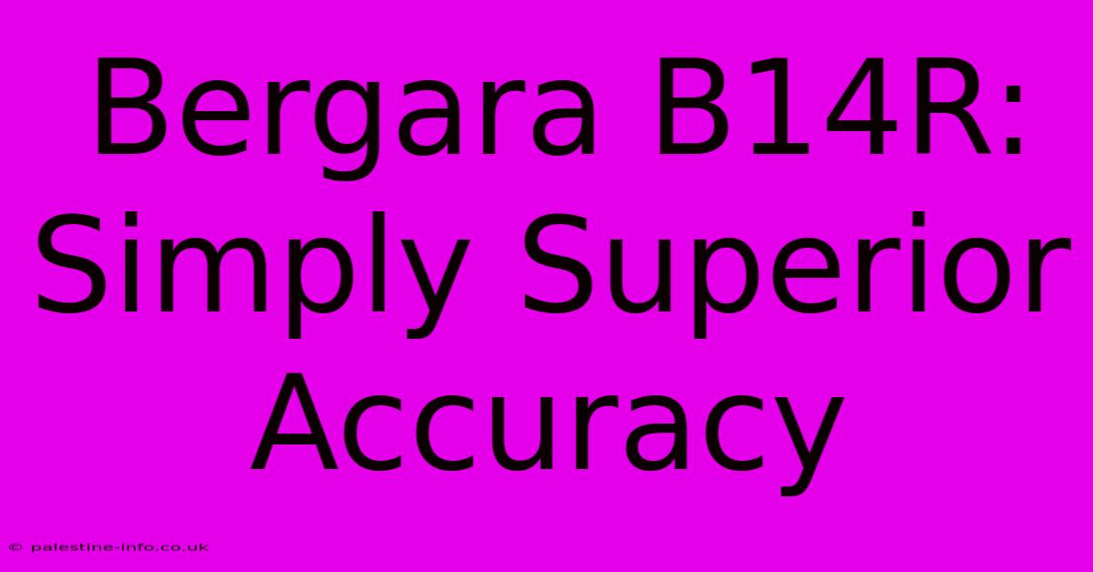 Bergara B14R:  Simply Superior Accuracy