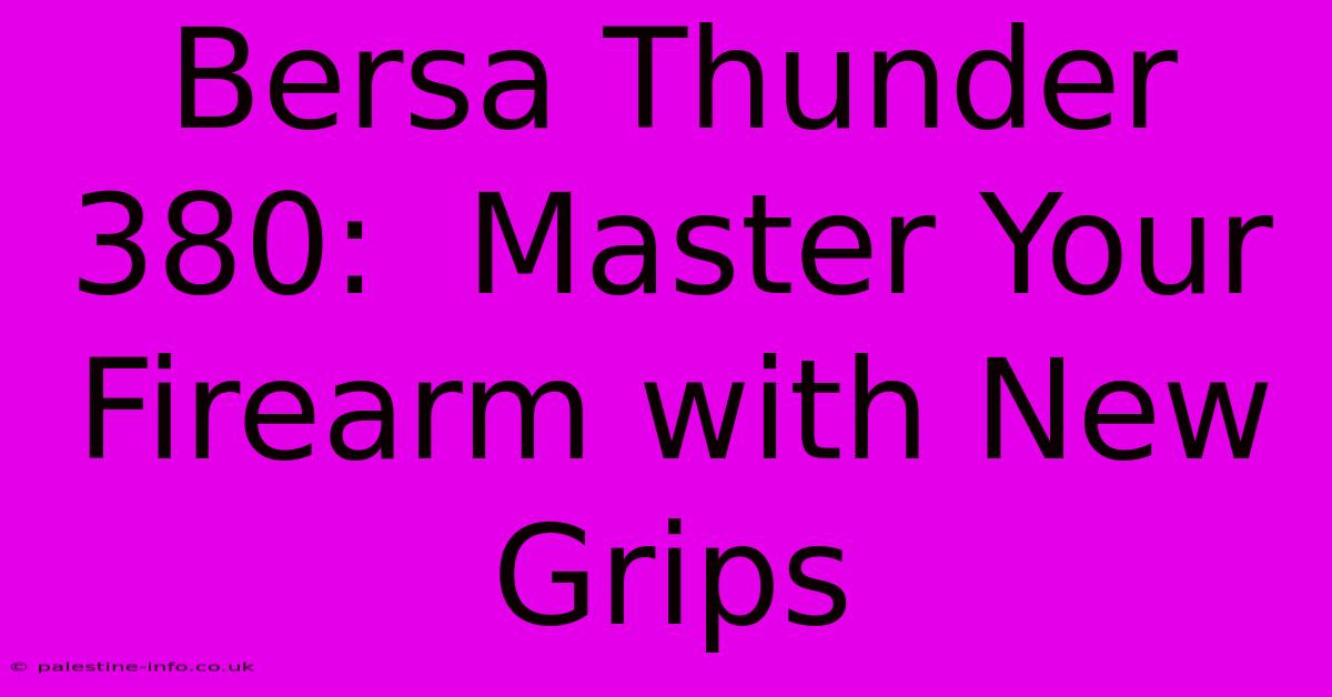 Bersa Thunder 380:  Master Your Firearm With New Grips