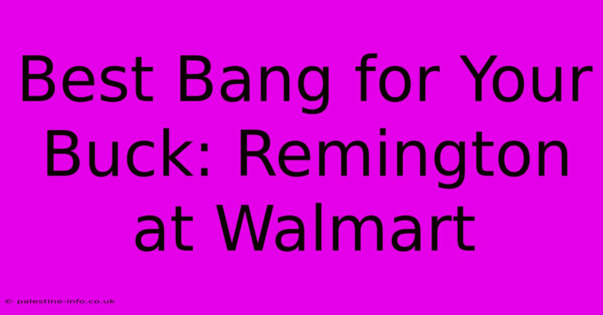 Best Bang For Your Buck: Remington At Walmart