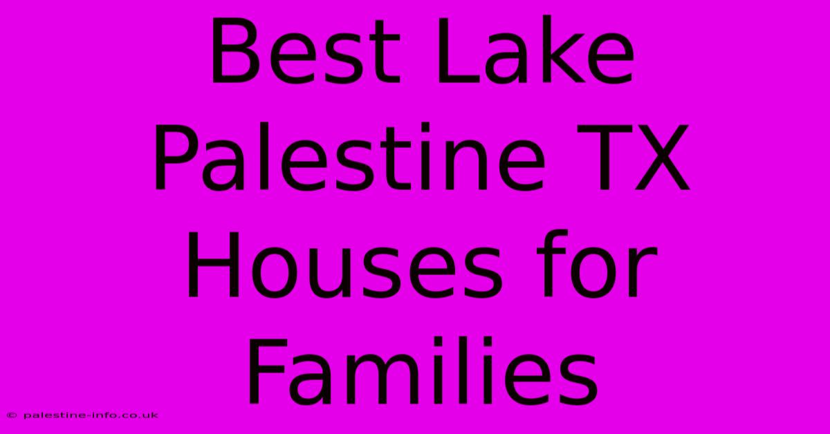 Best Lake Palestine TX Houses For Families