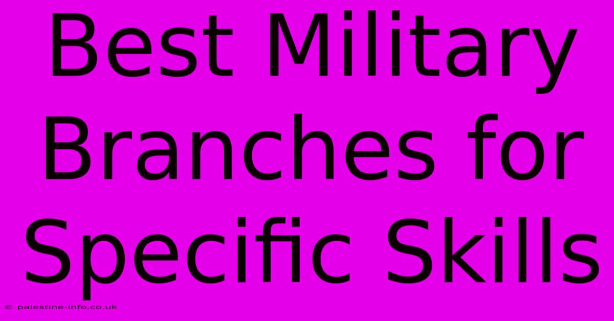 Best Military Branches For Specific Skills