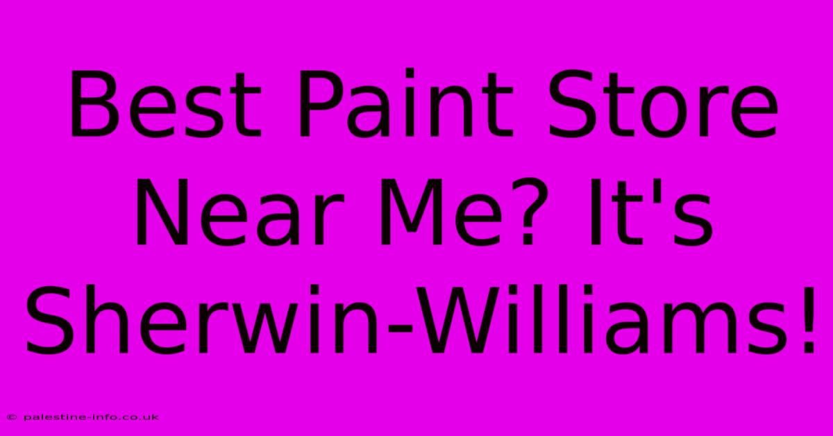 Best Paint Store Near Me? It's Sherwin-Williams!