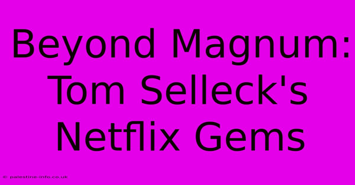 Beyond Magnum: Tom Selleck's Netflix Gems