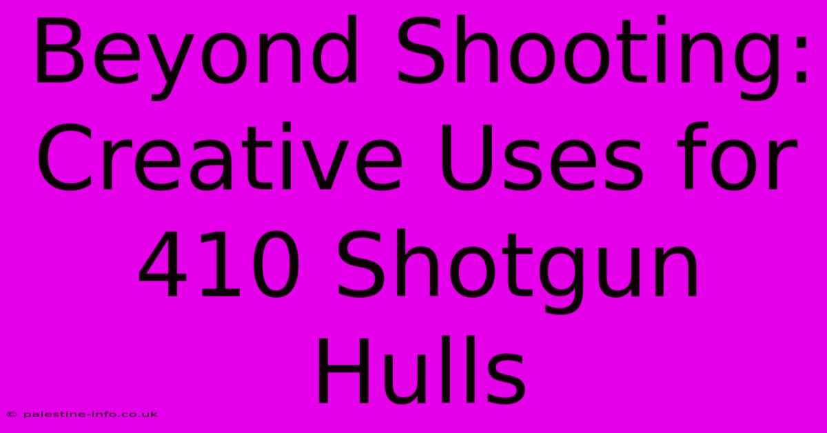 Beyond Shooting: Creative Uses For 410 Shotgun Hulls