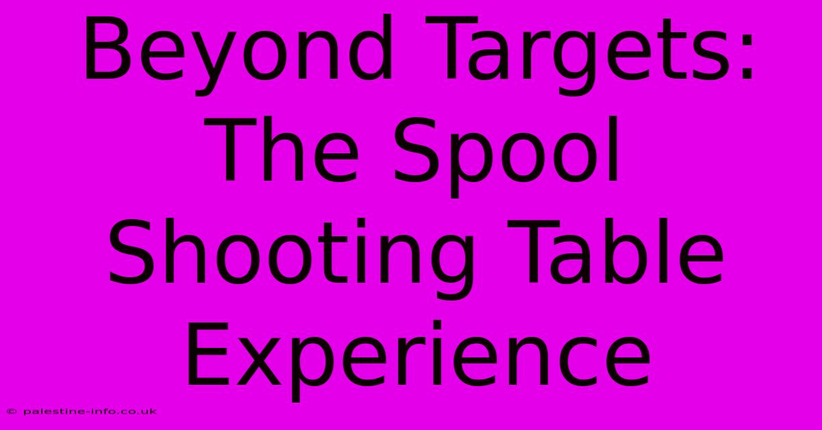 Beyond Targets: The Spool Shooting Table Experience