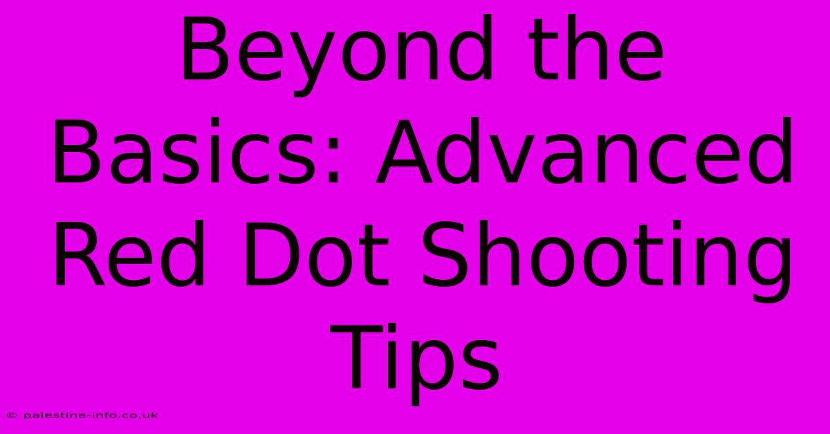 Beyond The Basics: Advanced Red Dot Shooting Tips