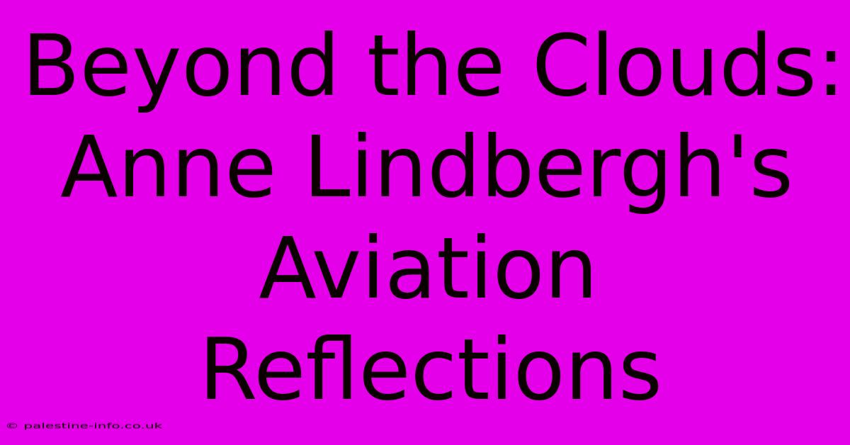 Beyond The Clouds: Anne Lindbergh's Aviation Reflections