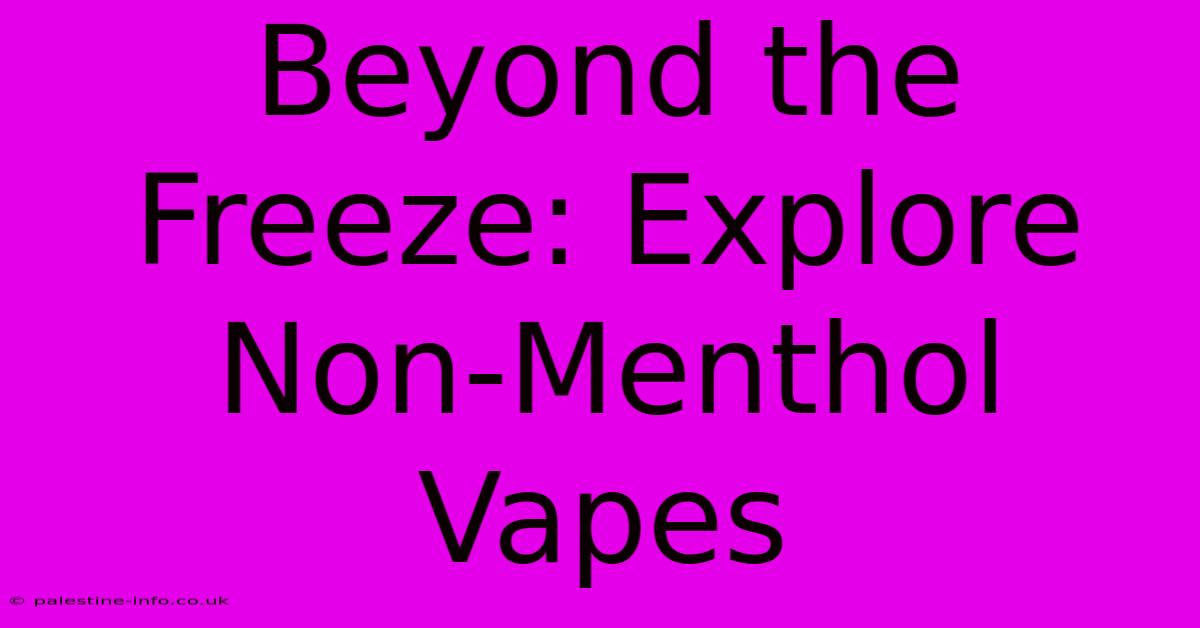 Beyond The Freeze: Explore Non-Menthol Vapes