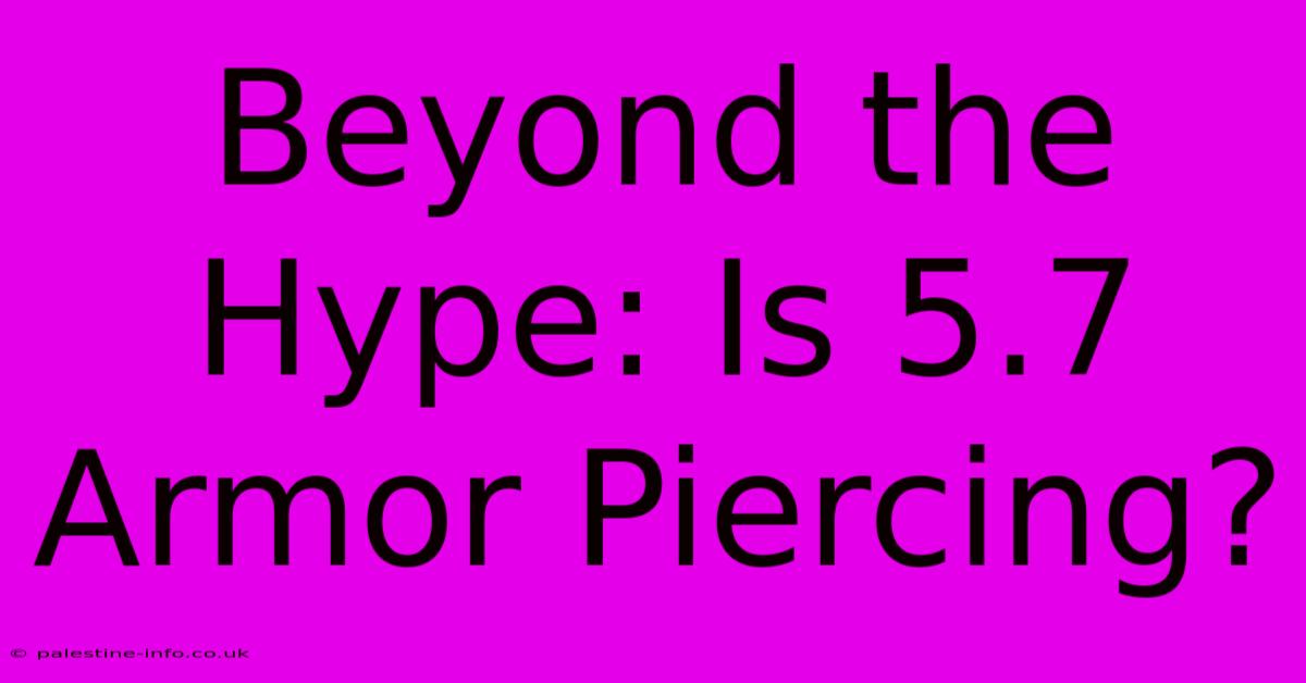 Beyond The Hype: Is 5.7 Armor Piercing?