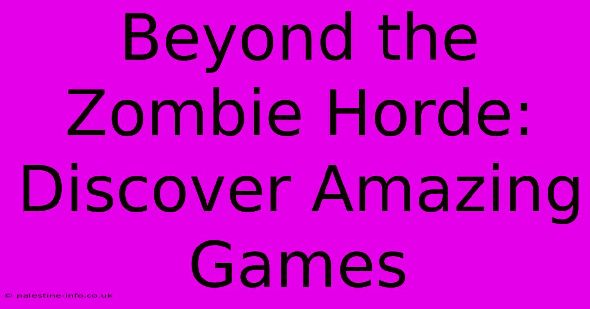 Beyond The Zombie Horde: Discover Amazing Games