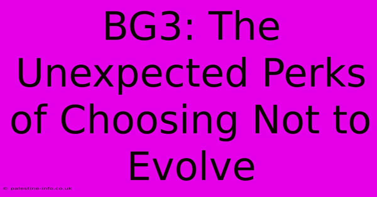 BG3: The Unexpected Perks Of Choosing Not To Evolve