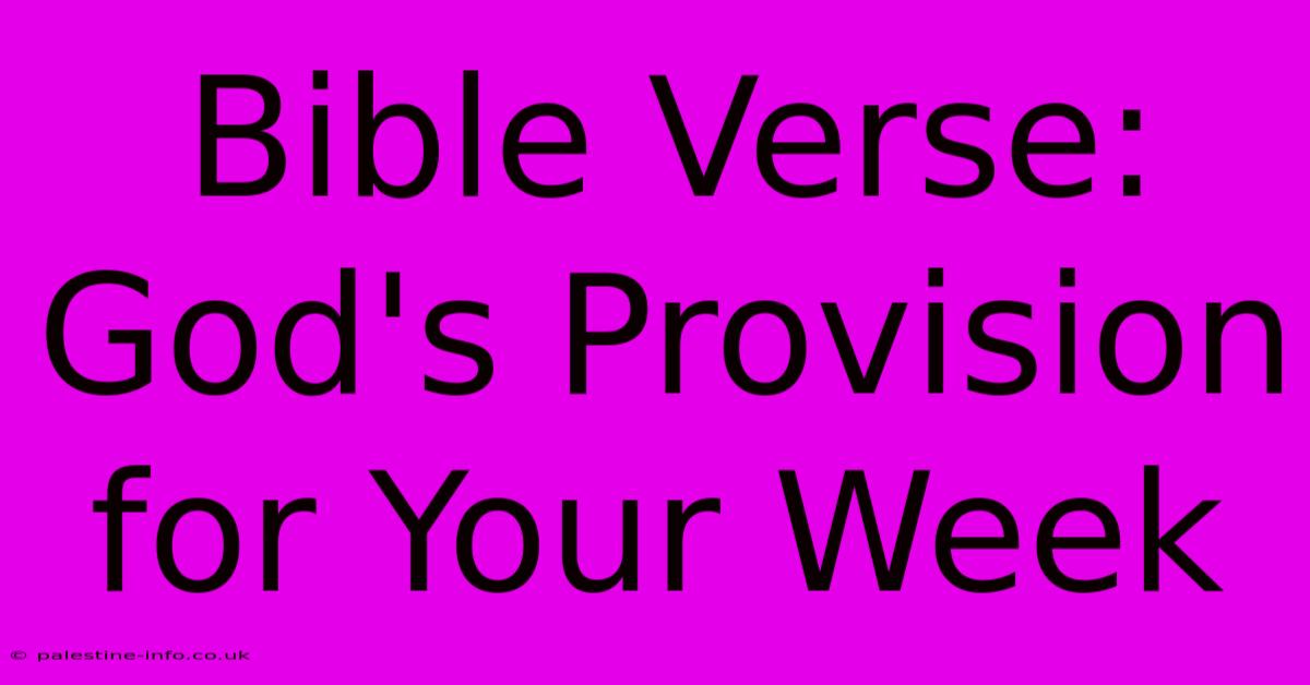 Bible Verse:  God's Provision For Your Week