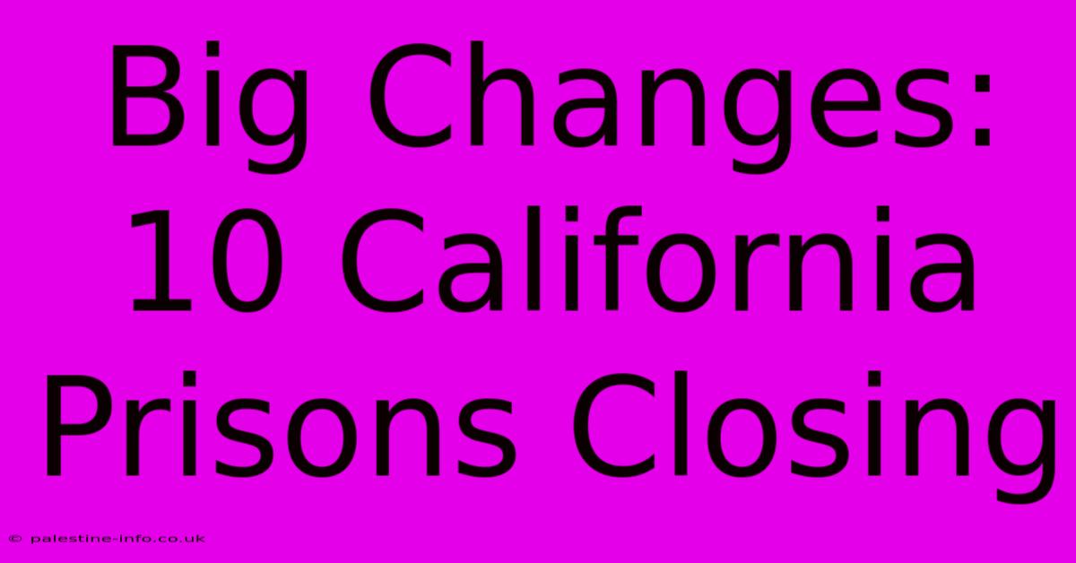 Big Changes: 10 California Prisons Closing