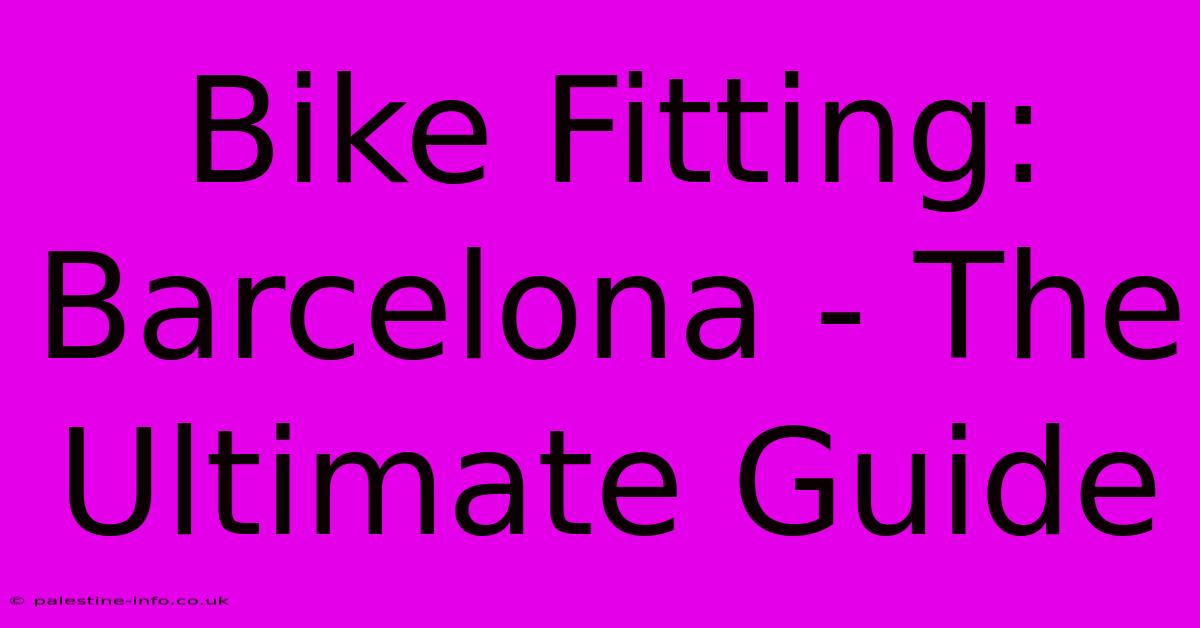 Bike Fitting: Barcelona - The Ultimate Guide