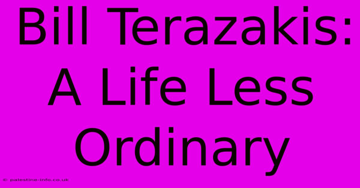 Bill Terazakis: A Life Less Ordinary