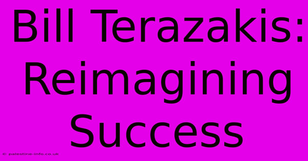 Bill Terazakis:  Reimagining Success