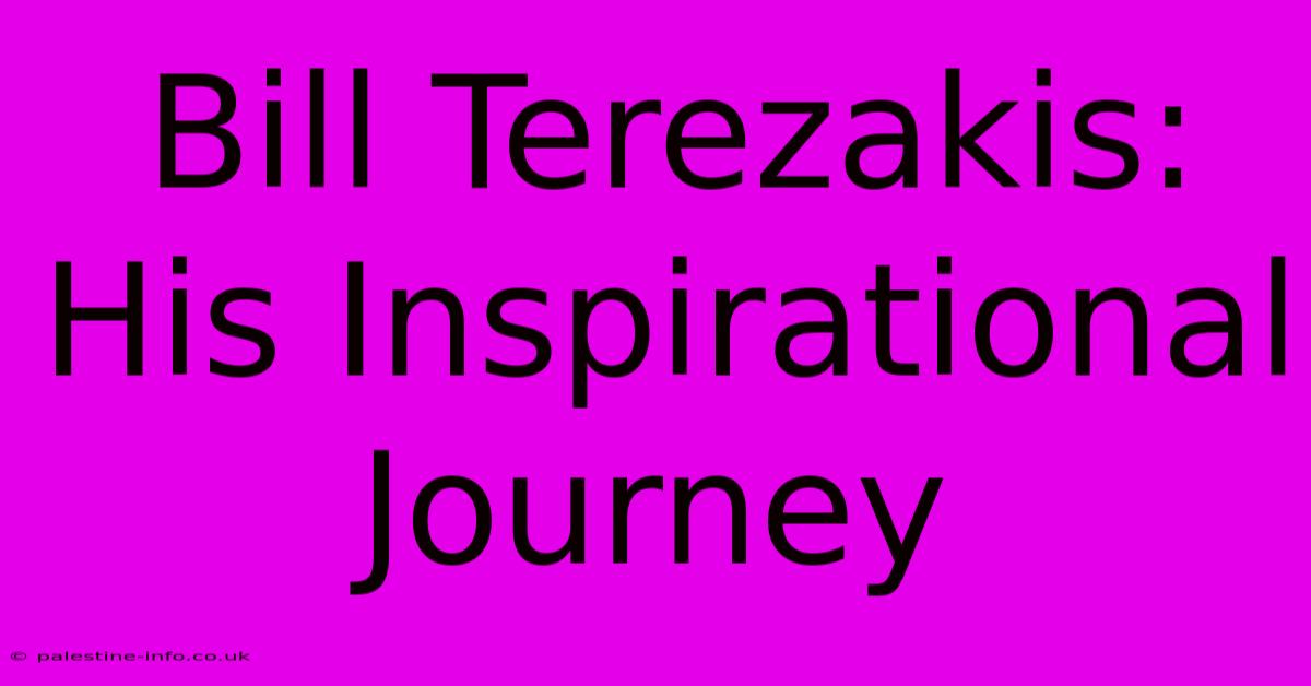 Bill Terezakis: His Inspirational Journey